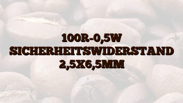 100R-0,5W SICHERHEITSWIDERSTAND 2,5X6,5MM