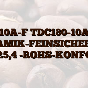 10A-F TDC180-10A KERAMIK-FEINSICHERUNG 6,3X25,4 -ROHS-KONFORM-