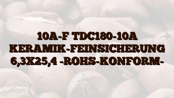 10A-F TDC180-10A KERAMIK-FEINSICHERUNG 6,3X25,4 -ROHS-KONFORM-