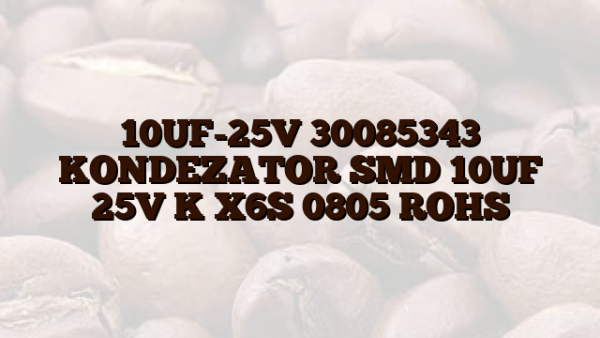 10UF-25V 30085343 KONDEZATOR SMD 10UF 25V K X6S 0805 ROHS