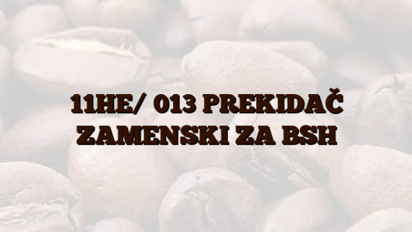 11HE/ 013 PREKIDAČ ZAMENSKI ZA BSH