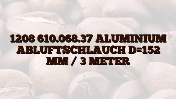 1208 610.068.37 ALUMINIUM ABLUFTSCHLAUCH D=152 MM /  3 METER