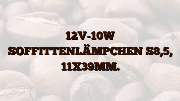 12V-10W SOFFITTENLÄMPCHEN S8,5, 11X39MM.