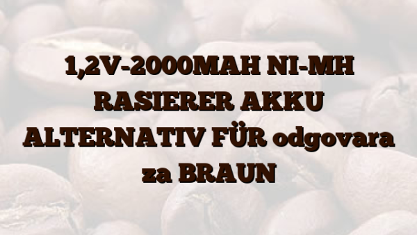 1,2V-2000MAH NI-MH RASIERER AKKU ALTERNATIV FÜR  odgovara za BRAUN