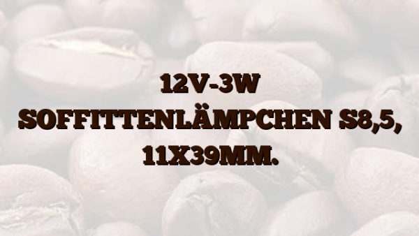 12V-3W SOFFITTENLÄMPCHEN S8,5, 11X39MM.