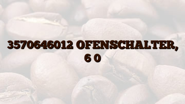 3570646012 OFENSCHALTER,  6 0