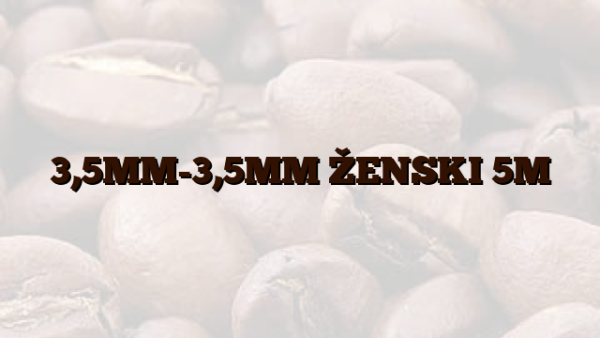 3,5MM-3,5MM ŽENSKI 5M