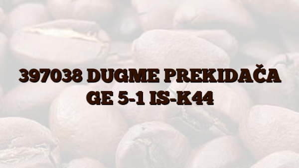 397038 DUGME PREKIDAČA GE 5-1 IS-K44