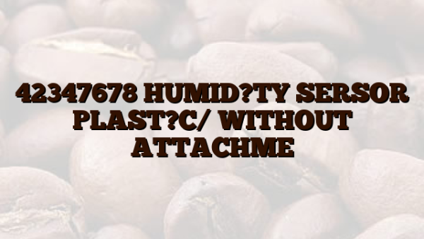 42347678 HUMID?TY SERSOR PLAST?C/ WITHOUT ATTACHME