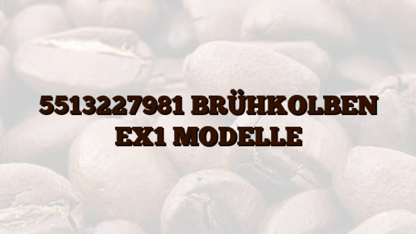 5513227981 BRÜHKOLBEN EX1 MODELLE