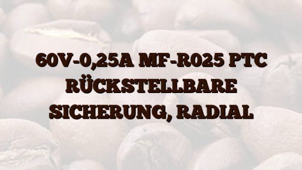 60V-0,25A MF-R025 PTC RÜCKSTELLBARE SICHERUNG,  RADIAL