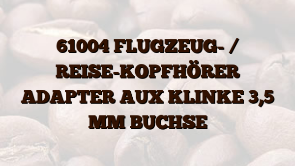 61004 FLUGZEUG- /  REISE-KOPFHÖRER ADAPTER AUX KLINKE 3,5 MM BUCHSE