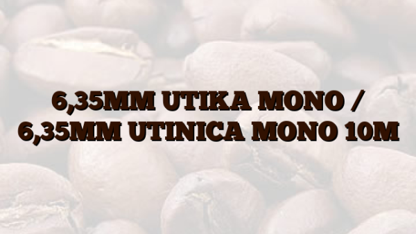 6,35MM UTIKA MONO /  6,35MM UTINICA MONO 10M