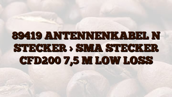 89419 ANTENNENKABEL N STECKER > SMA STECKER CFD200 7,5 M LOW LOSS
