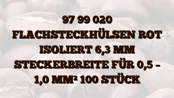 97 99 020 FLACHSTECKHÜLSEN ROT ISOLIERT 6,3 MM STECKERBREITE FÜR 0,5 – 1,0 MM² 100 STÜCK