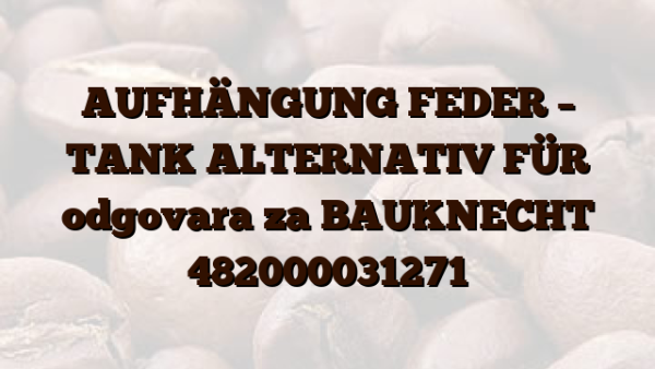 AUFHÄNGUNG FEDER – TANK ALTERNATIV FÜR odgovara za BAUKNECHT 482000031271