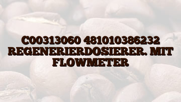 C00313060 481010386232 REGENERIERDOSIERER. MIT FLOWMETER