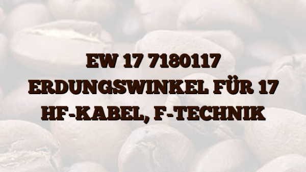 EW 17 7180117 ERDUNGSWINKEL FÜR 17 HF-KABEL,  F-TECHNIK