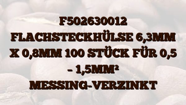 F502630012 FLACHSTECKHÜLSE 6,3MM X 0,8MM 100 STÜCK FÜR 0,5 – 1,5MM² MESSING-VERZINKT