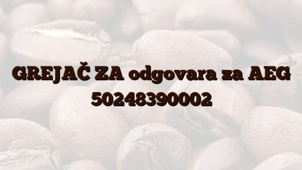 GREJAČ ZA odgovara za AEG 50248390002