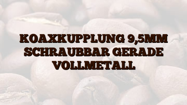KOAXKUPPLUNG 9,5MM SCHRAUBBAR GERADE VOLLMETALL