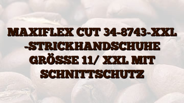 MAXIFLEX CUT 34-8743-XXL -STRICKHANDSCHUHE GRÖSSE 11/ XXL MIT SCHNITTSCHUTZ