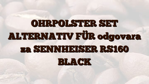 OHRPOLSTER SET ALTERNATIV FÜR odgovara za SENNHEISER RS160 BLACK