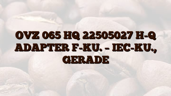 OVZ 065 HQ 22505027 H-Q ADAPTER F-KU. – IEC-KU., GERADE