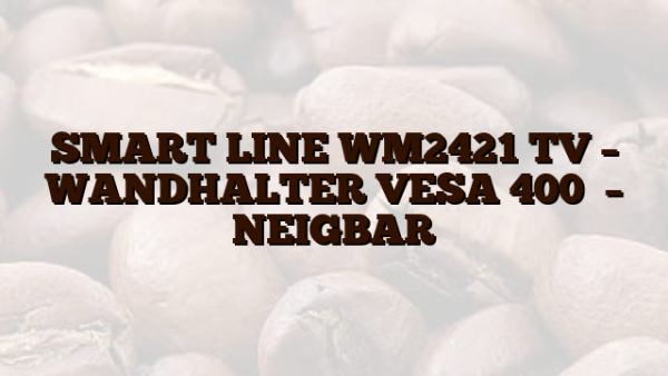 SMART LINE WM2421 TV – WANDHALTER VESA 400   –   NEIGBAR
