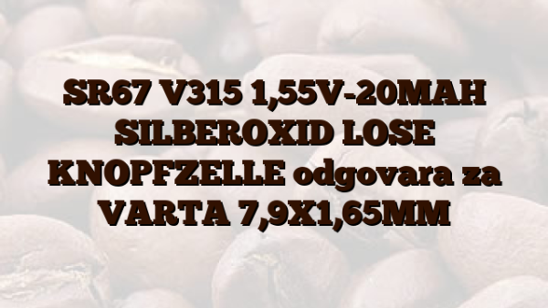 SR67 V315 1,55V-20MAH SILBEROXID LOSE KNOPFZELLE odgovara za VARTA 7,9X1,65MM
