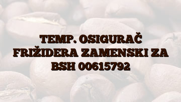 TEMP. OSIGURAČ FRIŽIDERA ZAMENSKI ZA BSH 00615792