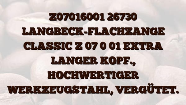 Z07016001 26730 LANGBECK-FLACHZANGE CLASSIC Z 07 0 01 EXTRA LANGER KOPF.,  HOCHWERTIGER WERKZEUGSTAHL,  VERGÜTET.