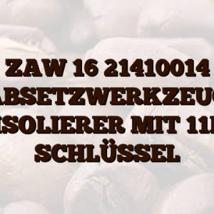 ZAW 16 21410014 ABSETZWERKZEUG ABISOLIERER MIT 11MM SCHLÜSSEL