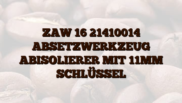 ZAW 16 21410014 ABSETZWERKZEUG ABISOLIERER MIT 11MM SCHLÜSSEL