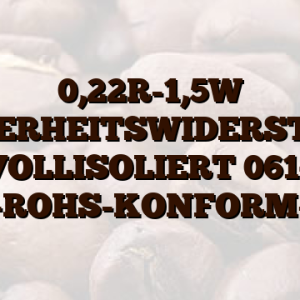 0,22R-1,5W SICHERHEITSWIDERSTAND VOLLISOLIERT 0614 -ROHS-KONFORM-