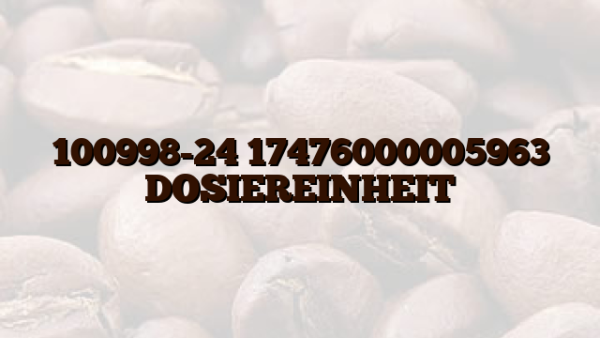 100998-24 17476000005963 DOSIEREINHEIT