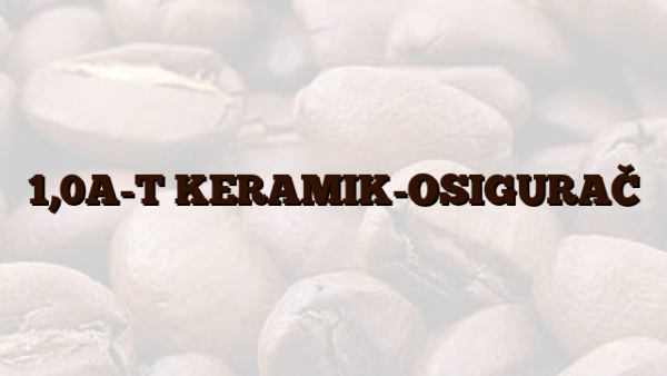 1,0A-T KERAMIK-OSIGURAČ
