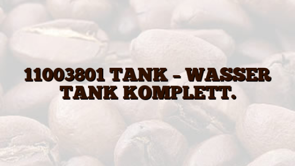 11003801 TANK – WASSER TANK KOMPLETT.