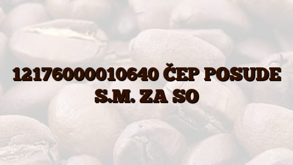 12176000010640 ČEP POSUDE S.M. ZA SO