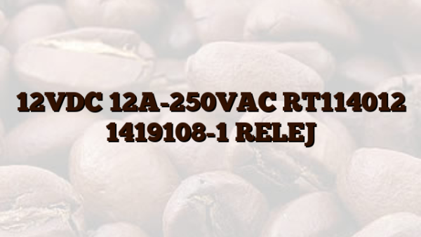 12VDC 12A-250VAC RT114012 1419108-1 RELEJ