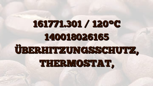 161771.301 /  120°C 140018026165 ÜBERHITZUNGSSCHUTZ, THERMOSTAT,