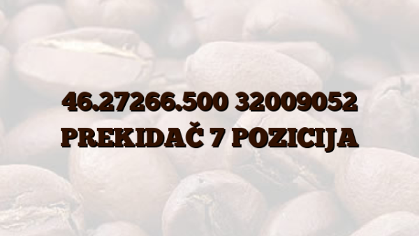46.27266.500 32009052 PREKIDAČ 7 POZICIJA