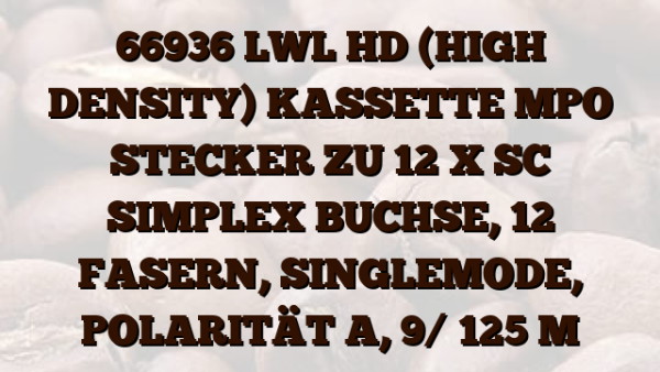 66936 LWL HD (HIGH DENSITY) KASSETTE MPO STECKER ZU 12 X SC SIMPLEX BUCHSE,  12 FASERN,  SINGLEMODE,  POLARITÄT A,  9/ 125 M