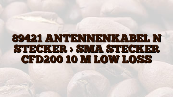 89421 ANTENNENKABEL N STECKER > SMA STECKER CFD200 10 M LOW LOSS