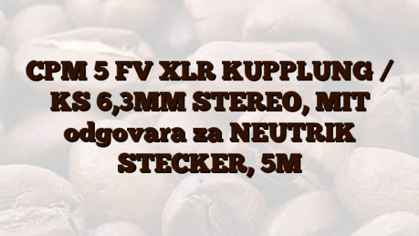 CPM 5 FV XLR KUPPLUNG /  KS 6,3MM STEREO,  MIT odgovara za NEUTRIK STECKER,  5M