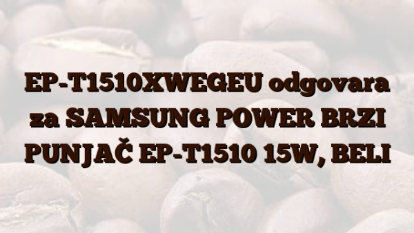 EP-T1510XWEGEU odgovara za SAMSUNG POWER BRZI PUNJAČ EP-T1510 15W,  BELI