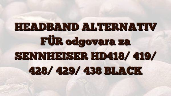 HEADBAND ALTERNATIV FÜR odgovara za SENNHEISER HD418/ 419/ 428/ 429/ 438 BLACK