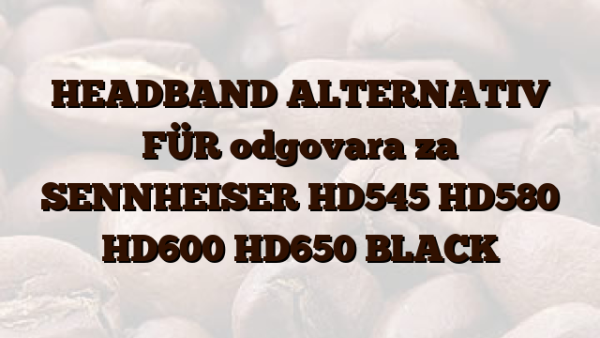 HEADBAND ALTERNATIV FÜR odgovara za SENNHEISER HD545 HD580 HD600 HD650 BLACK