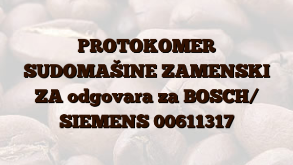PROTOKOMER SUDOMAŠINE ZAMENSKI ZA odgovara za BOSCH/ SIEMENS 00611317