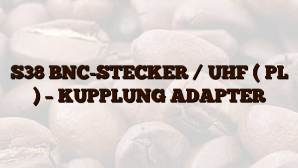 S38 BNC-STECKER /  UHF ( PL ) – KUPPLUNG ADAPTER